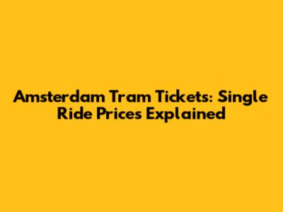 Amsterdam Tram Tickets: Single Ride Prices Explained