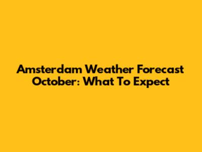 Amsterdam Weather Forecast October: What To Expect