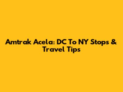 Amtrak Acela: DC To NY Stops & Travel Tips