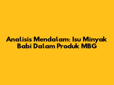 Analisis Mendalam: Isu Minyak Babi Dalam Produk MBG