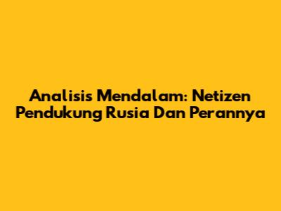 Analisis Mendalam: Netizen Pendukung Rusia Dan Perannya