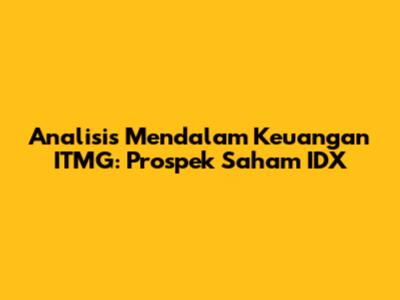 Analisis Mendalam Keuangan ITMG: Prospek Saham IDX