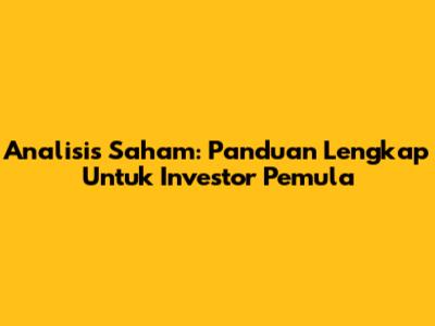 Analisis Saham: Panduan Lengkap Untuk Investor Pemula