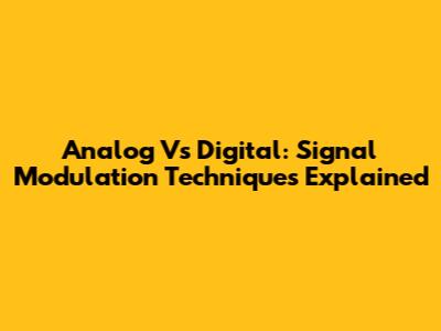 Analog Vs Digital: Signal Modulation Techniques Explained