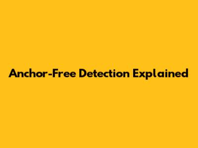 Anchor-Free Detection Explained