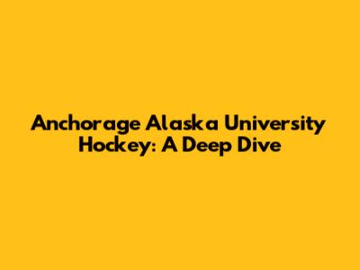Anchorage Alaska University Hockey: A Deep Dive