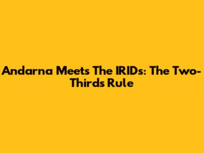 Andarna Meets The IRIDs: 'The Two-Thirds Rule'