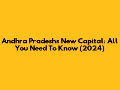 Andhra Pradesh's New Capital: All You Need To Know (2024)