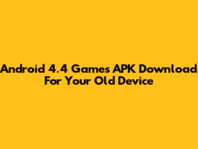 Android 4.4 Games APK Download For Your Old Device