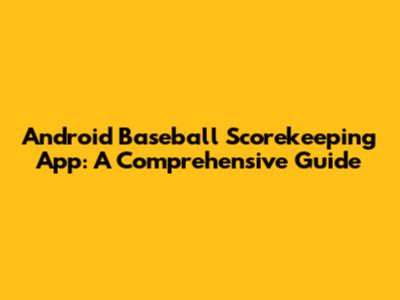 Android Baseball Scorekeeping App: A Comprehensive Guide