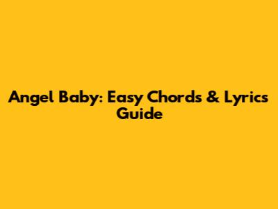 Angel Baby: Easy Chords & Lyrics Guide
