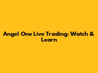Angel One Live Trading: Watch & Learn