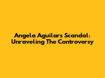 Angela Aguilar's Scandal: Unraveling The Controversy
