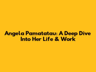 Angela Pamatatau: A Deep Dive Into Her Life & Work