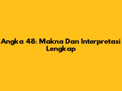 Angka 48: Makna Dan Interpretasi Lengkap