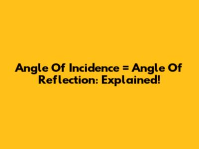 Angle Of Incidence = Angle Of Reflection: Explained!