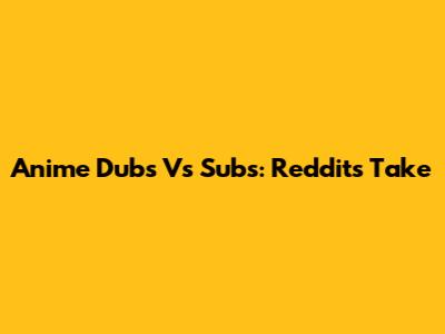 Anime Dubs Vs Subs: Reddit's Take