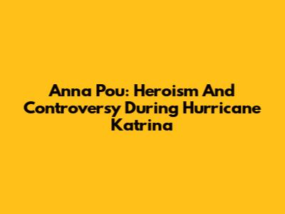 Anna Pou: Heroism And Controversy During Hurricane Katrina