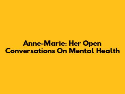 Anne-Marie: Her Open Conversations On Mental Health