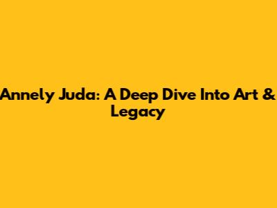 Annely Juda: A Deep Dive Into Art & Legacy