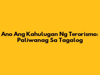 Ano Ang Kahulugan Ng Terorismo: Paliwanag Sa Tagalog
