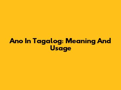Ano In Tagalog: Meaning And Usage