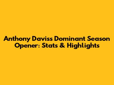 Anthony Davis's Dominant Season Opener: Stats & Highlights