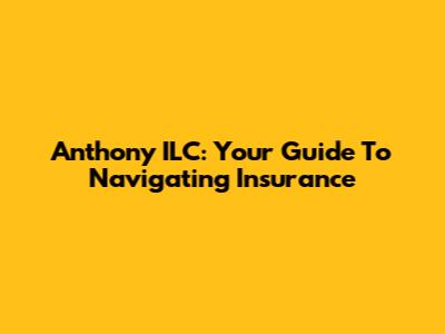 Anthony ILC: Your Guide To Navigating Insurance