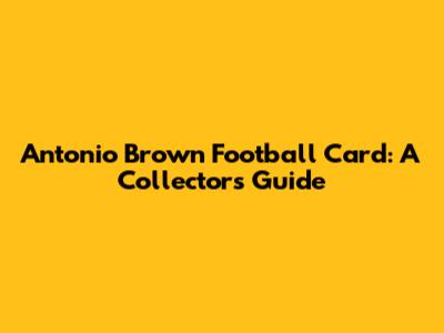 Antonio Brown Football Card: A Collector's Guide