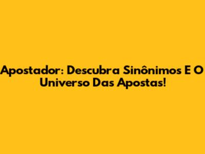 Apostador: Descubra Sinônimos E O Universo Das Apostas!