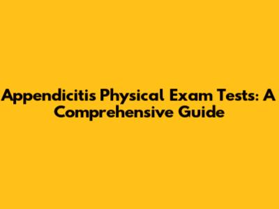 Appendicitis Physical Exam Tests: A Comprehensive Guide