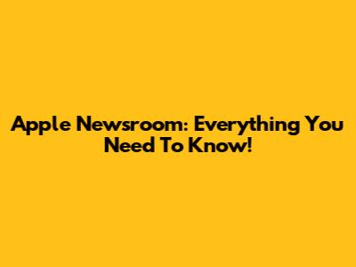 Apple Newsroom: Everything You Need To Know!