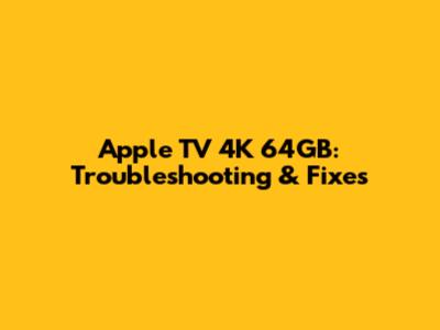Apple TV 4K 64GB: Troubleshooting & Fixes