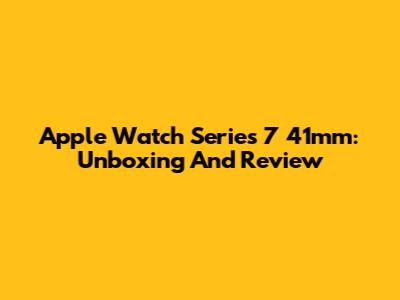 Apple Watch Series 7 41mm: Unboxing And Review