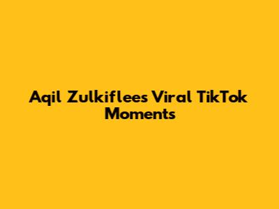 Aqil Zulkiflee's Viral TikTok Moments