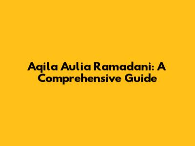 Aqila Aulia Ramadani: A Comprehensive Guide