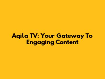 Aqila TV: Your Gateway To Engaging Content
