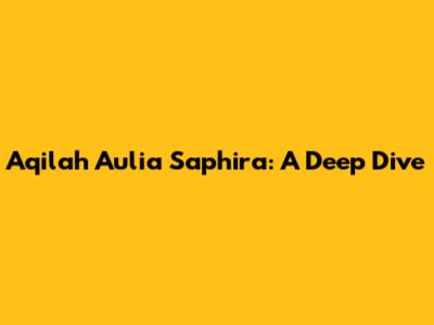 Aqilah Aulia Saphira: A Deep Dive