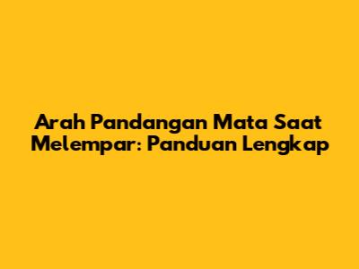 Arah Pandangan Mata Saat Melempar: Panduan Lengkap