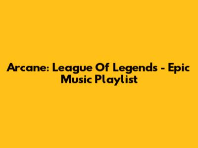 Arcane: League Of Legends - Epic Music Playlist
