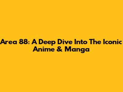 Area 88: A Deep Dive Into The Iconic Anime & Manga