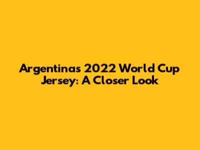 Argentina's 2022 World Cup Jersey: A Closer Look