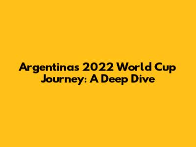 Argentina's 2022 World Cup Journey: A Deep Dive