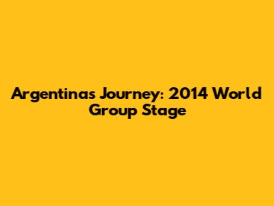 Argentina's Journey: 2014 World Group Stage