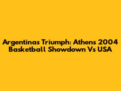 Argentina's Triumph: Athens 2004 Basketball Showdown Vs USA