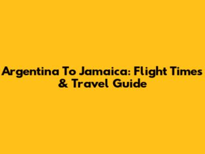 Argentina To Jamaica: Flight Times & Travel Guide