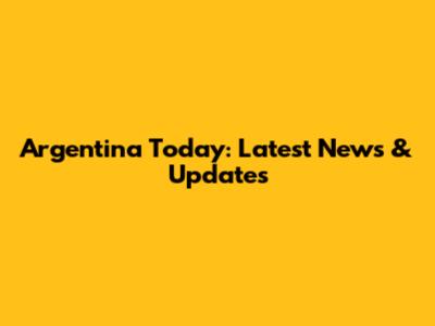 Argentina Today: Latest News & Updates