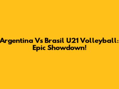 Argentina Vs Brasil U21 Volleyball: Epic Showdown!