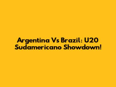 Argentina Vs Brazil: U20 Sudamericano Showdown!