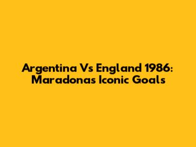 Argentina Vs England 1986: Maradona's Iconic Goals